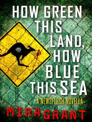 [Newsflesh 3.10] • How Green This Land, How Blue This Sea · A Newsflesh Novella